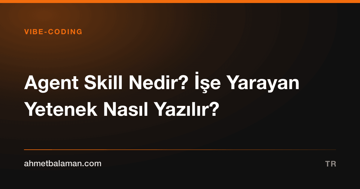 Agent Skill Nedir? İşe Yarayan Yetenek Nasıl Yazılır?