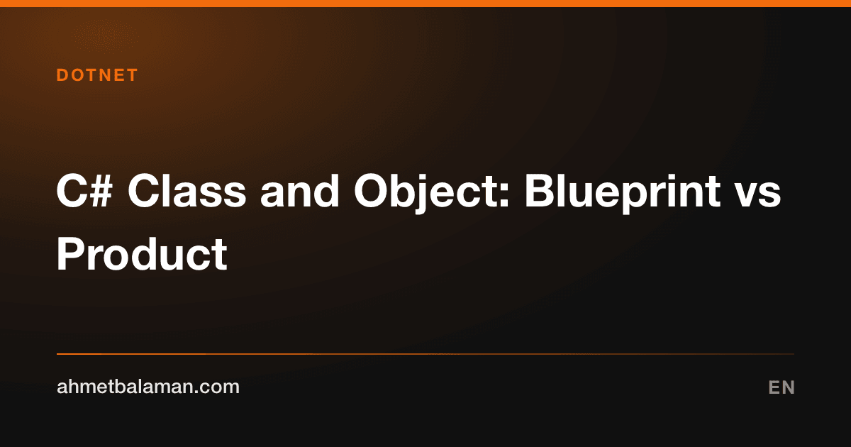 C# Class and Object: Blueprint vs Product