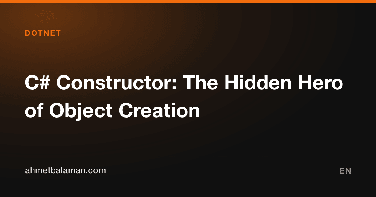 C# Constructor: The Hidden Hero of Object Creation