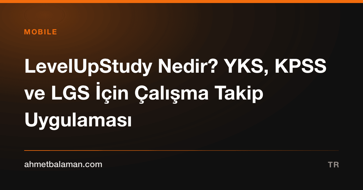 LevelUpStudy Nedir? YKS, KPSS ve LGS İçin Çalışma Takip Uygulaması