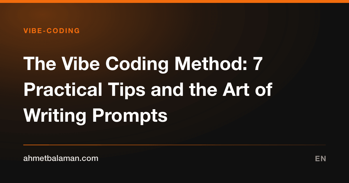 The Vibe Coding Method: 7 Practical Tips and the Art of Writing Prompts