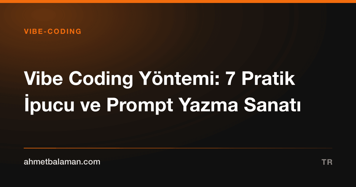 Vibe Coding Yöntemi: 7 Pratik İpucu ve Prompt Yazma Sanatı