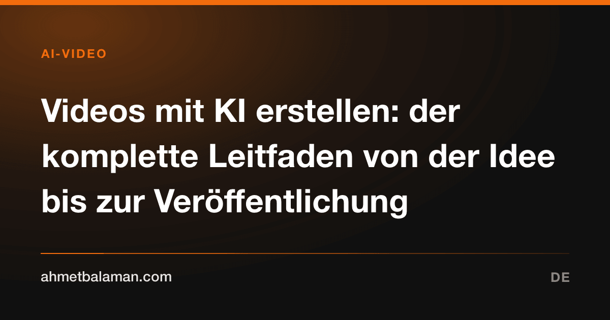Videos mit KI erstellen: der komplette Leitfaden von der Idee bis zur Veröffentlichung