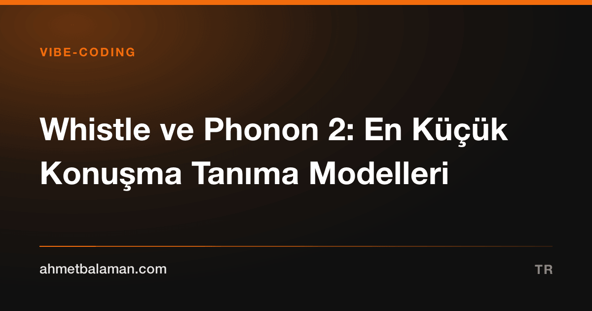 Whistle ve Phonon 2: En Küçük Konuşma Tanıma Modelleri