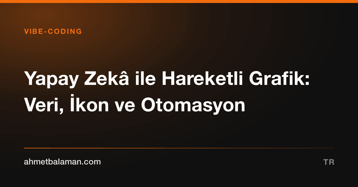 Yapay Zekâ ile Hareketli Grafik: Veri, İkon ve Otomasyon